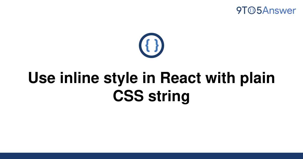 solved-use-inline-style-in-react-with-plain-css-string-9to5answer