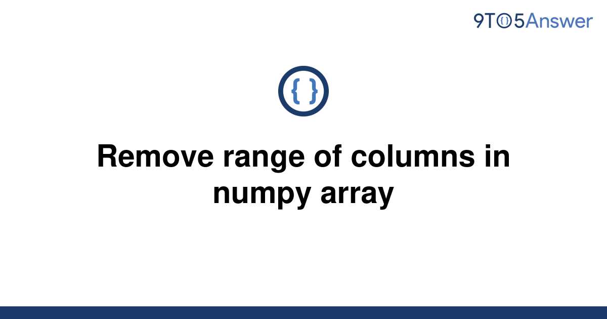 solved-remove-range-of-columns-in-numpy-array-9to5answer