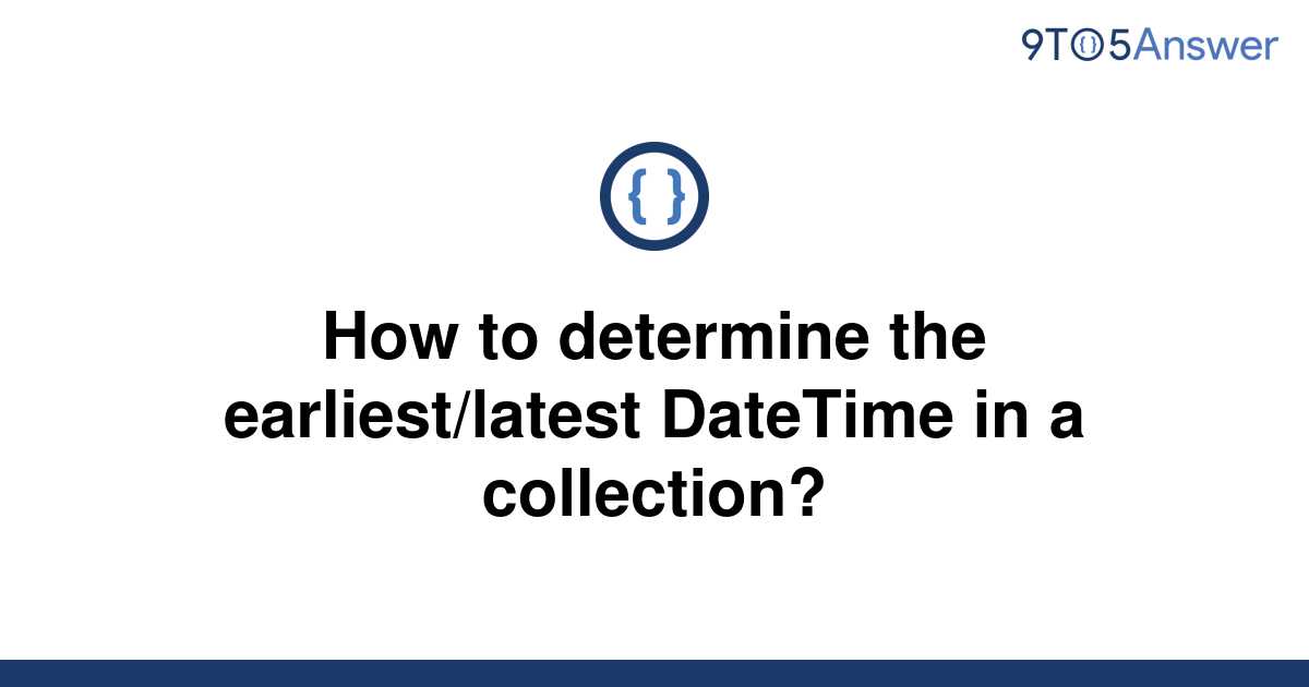 solved-how-to-determine-the-earliest-latest-datetime-in-9to5answer