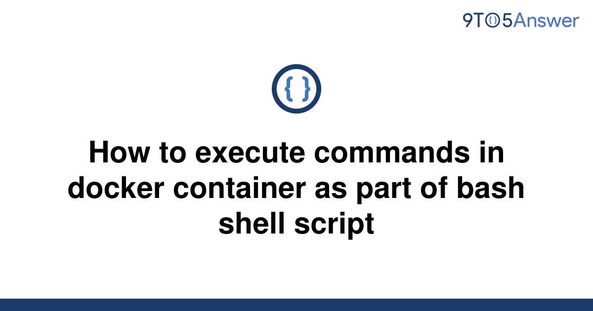 solved-how-to-execute-commands-in-docker-container-as-9to5answer