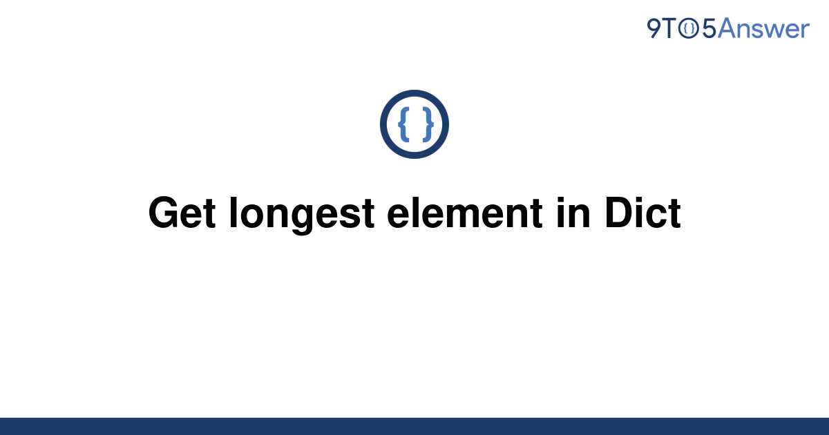 solved-get-longest-element-in-dict-9to5answer