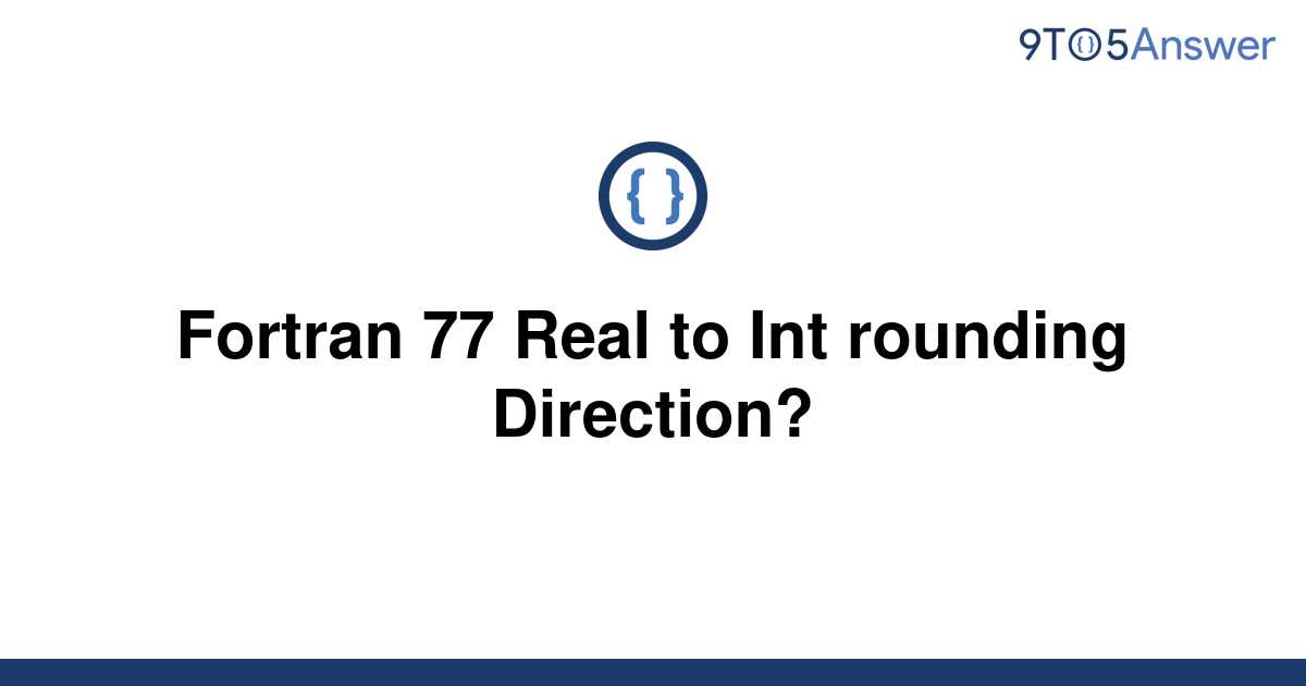 solved-fortran-77-real-to-int-rounding-direction-9to5answer