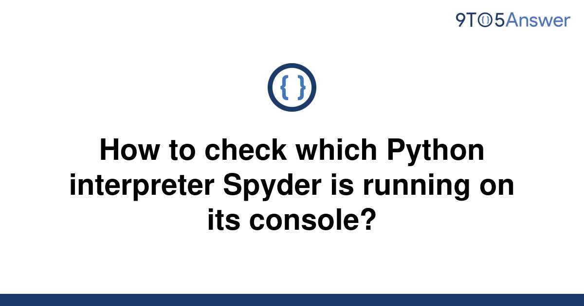 solved-how-to-check-which-python-interpreter-spyder-is-9to5answer