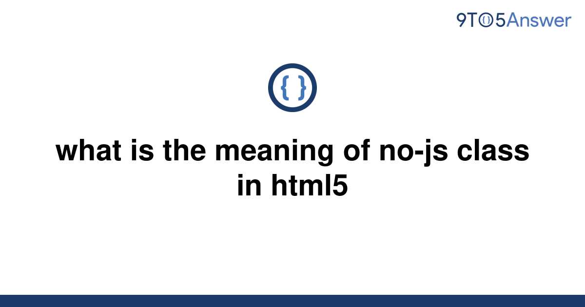 solved-what-is-the-meaning-of-no-js-class-in-html5-9to5answer