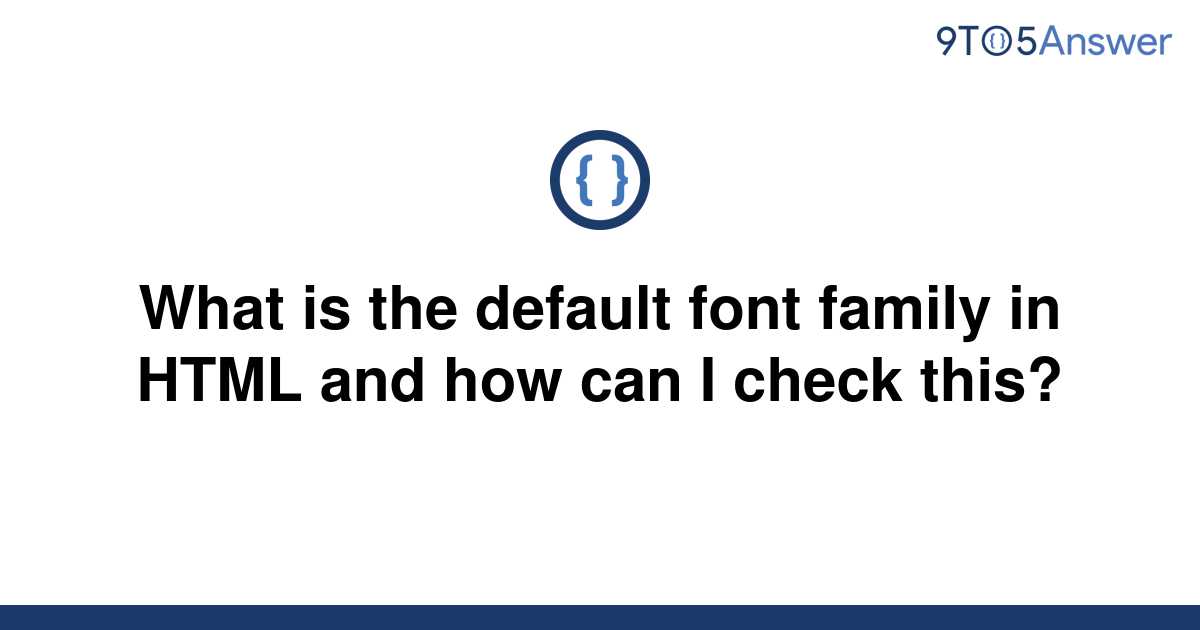 solved-what-is-the-default-font-family-in-html-and-how-9to5answer