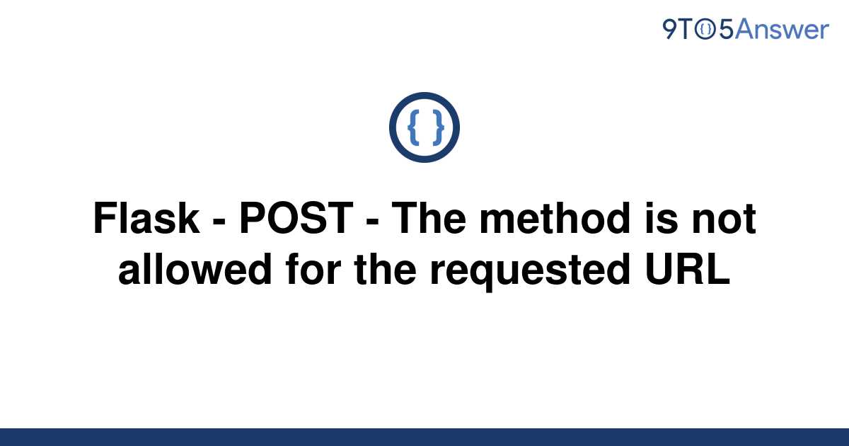 the method is not allowed for the requested url. flask post