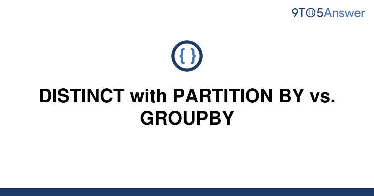  Solved DISTINCT With PARTITION BY Vs GROUPBY 9to5Answer