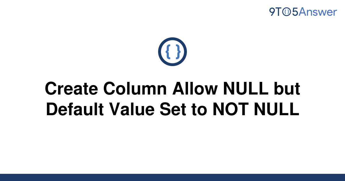 solved-create-column-allow-null-but-default-value-set-9to5answer