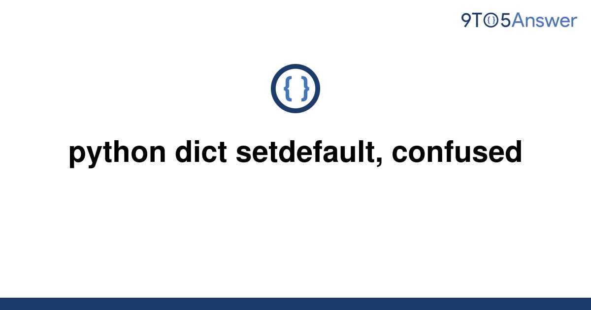  Solved python Dict Setdefault Confused 9to5Answer