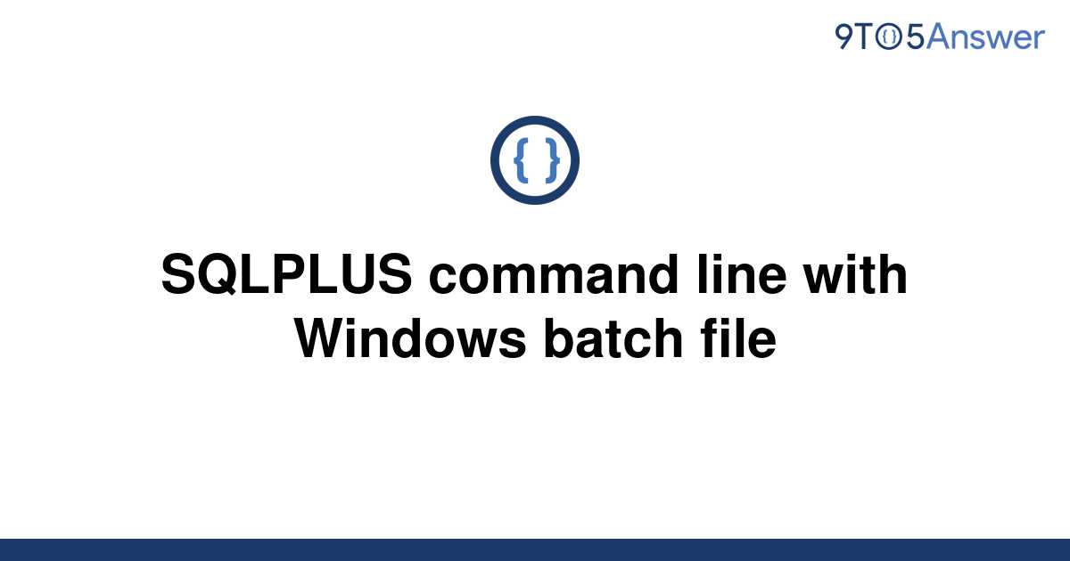  Solved SQLPLUS Command Line With Windows Batch File 9to5Answer