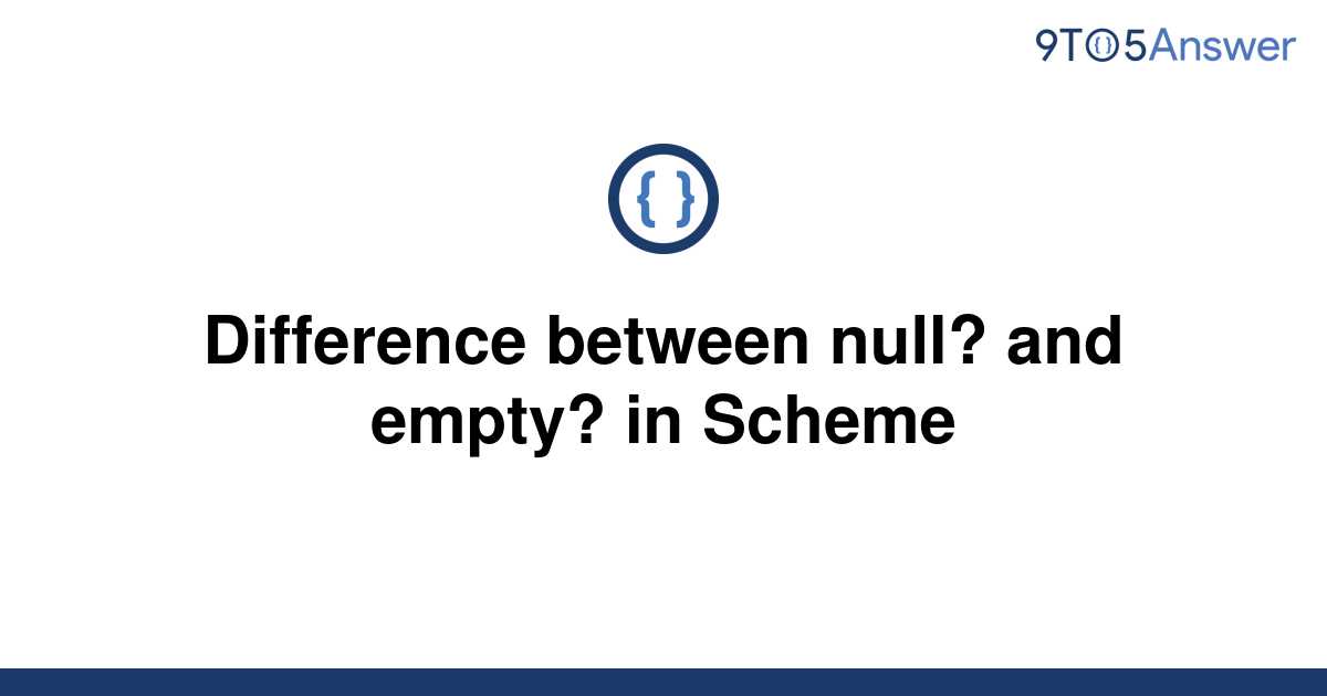 [Solved] Difference between null? and empty? in Scheme | 9to5Answer