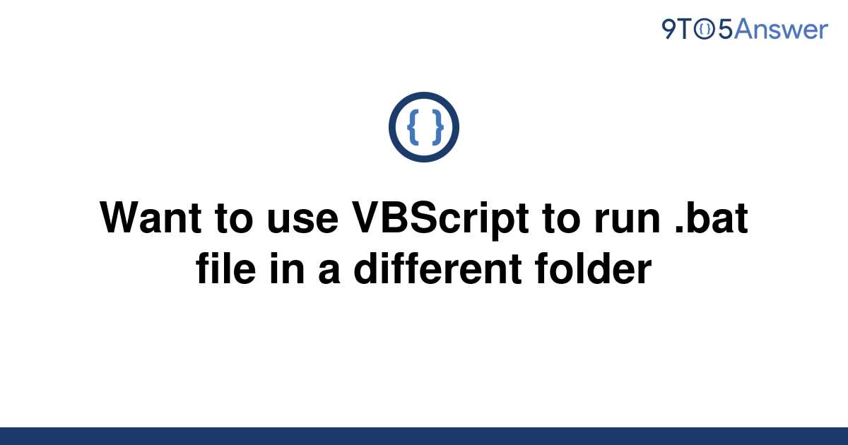 solved-want-to-use-vbscript-to-run-bat-file-in-a-9to5answer