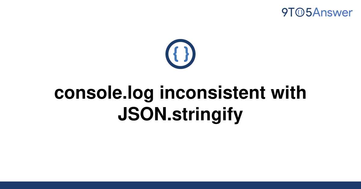 solved-console-log-inconsistent-with-json-stringify-9to5answer