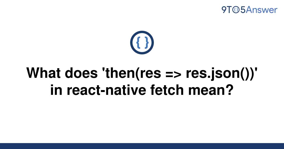 solved-what-does-then-res-res-json-in-9to5answer