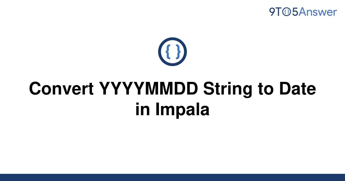 solved-convert-yyyymmdd-string-to-date-in-impala-9to5answer