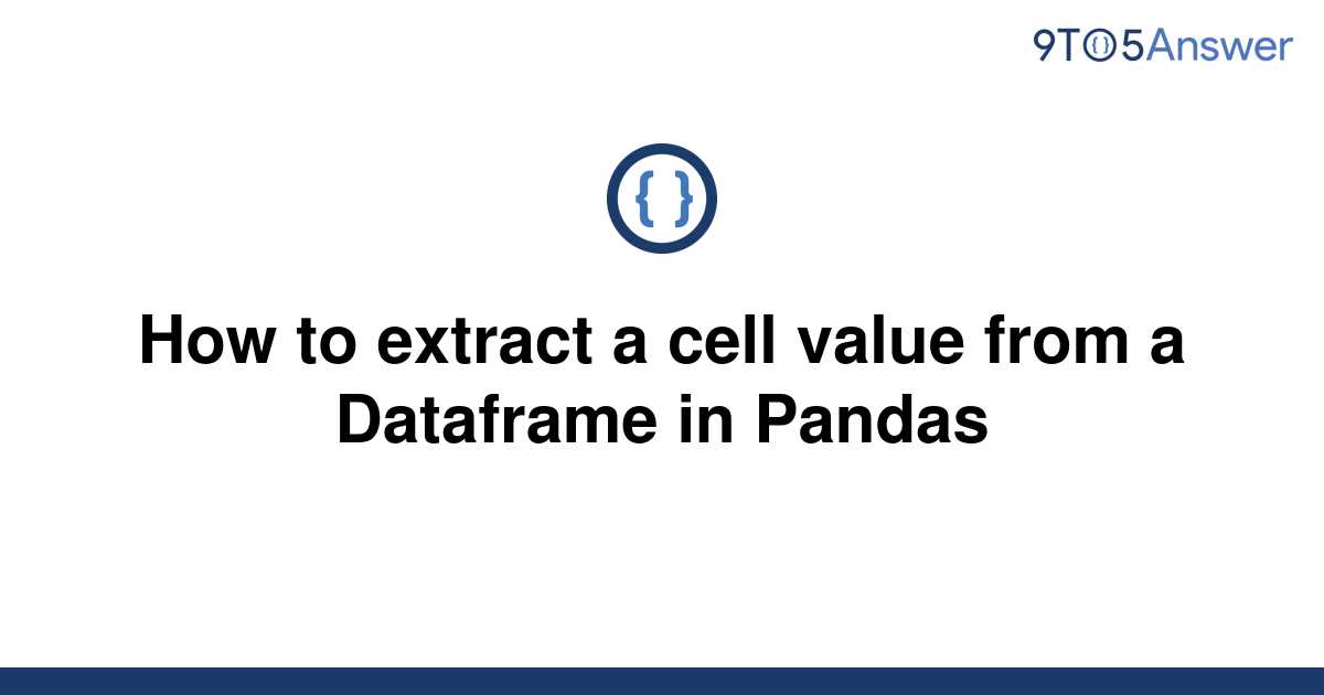 solved-how-to-extract-a-cell-value-from-a-dataframe-in-9to5answer