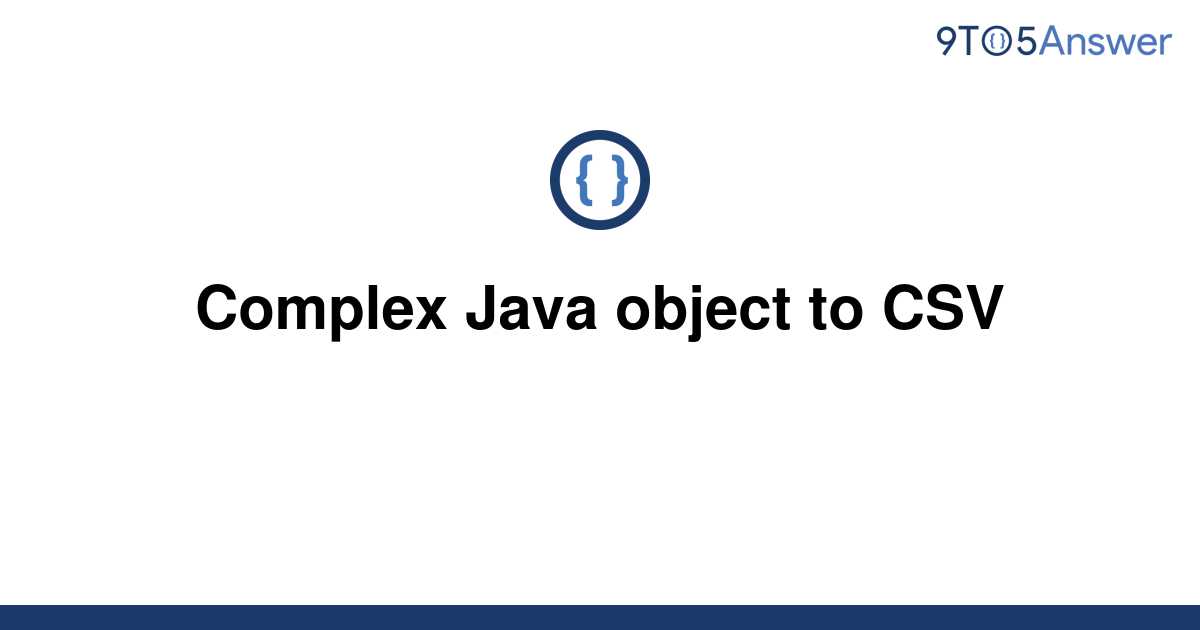 solved-complex-java-object-to-csv-9to5answer