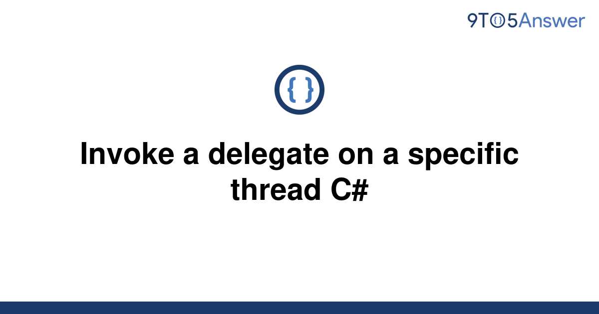 [Solved] Invoke a delegate on a specific thread C 9to5Answer