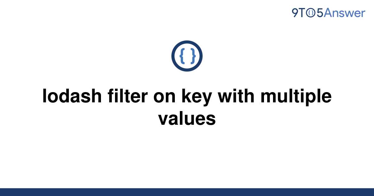 solved-lodash-filter-on-key-with-multiple-values-9to5answer