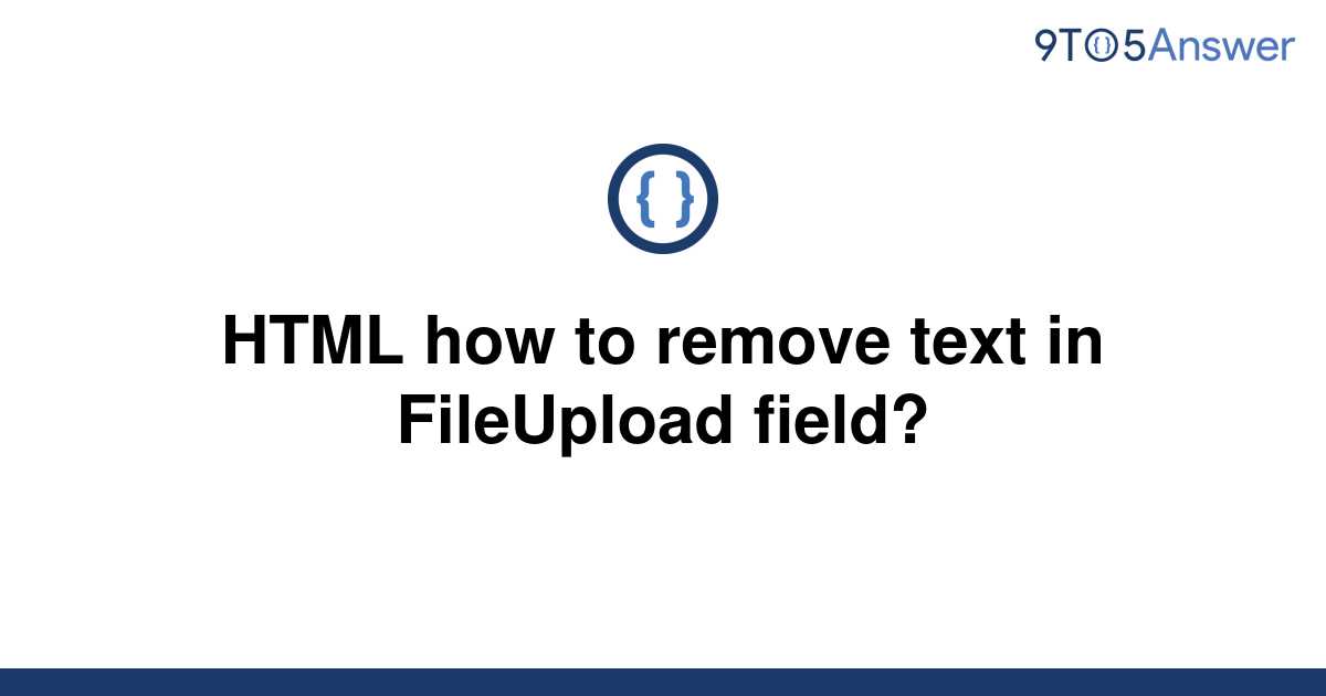 solved-html-how-to-remove-text-in-fileupload-field-9to5answer