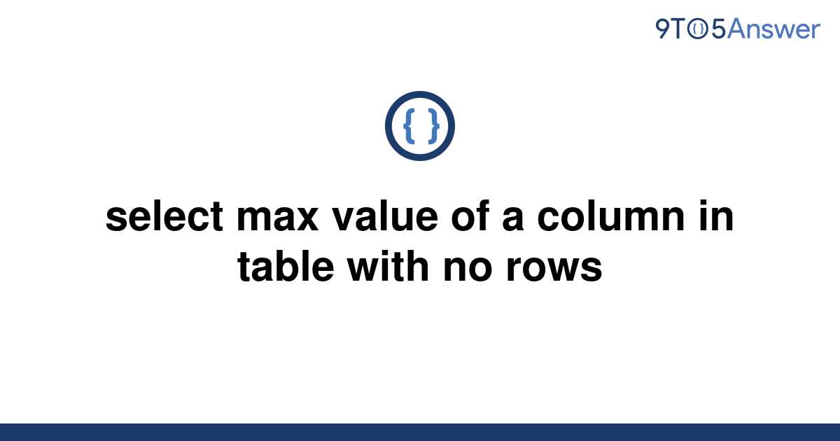 solved-select-max-value-of-a-column-in-table-with-no-9to5answer