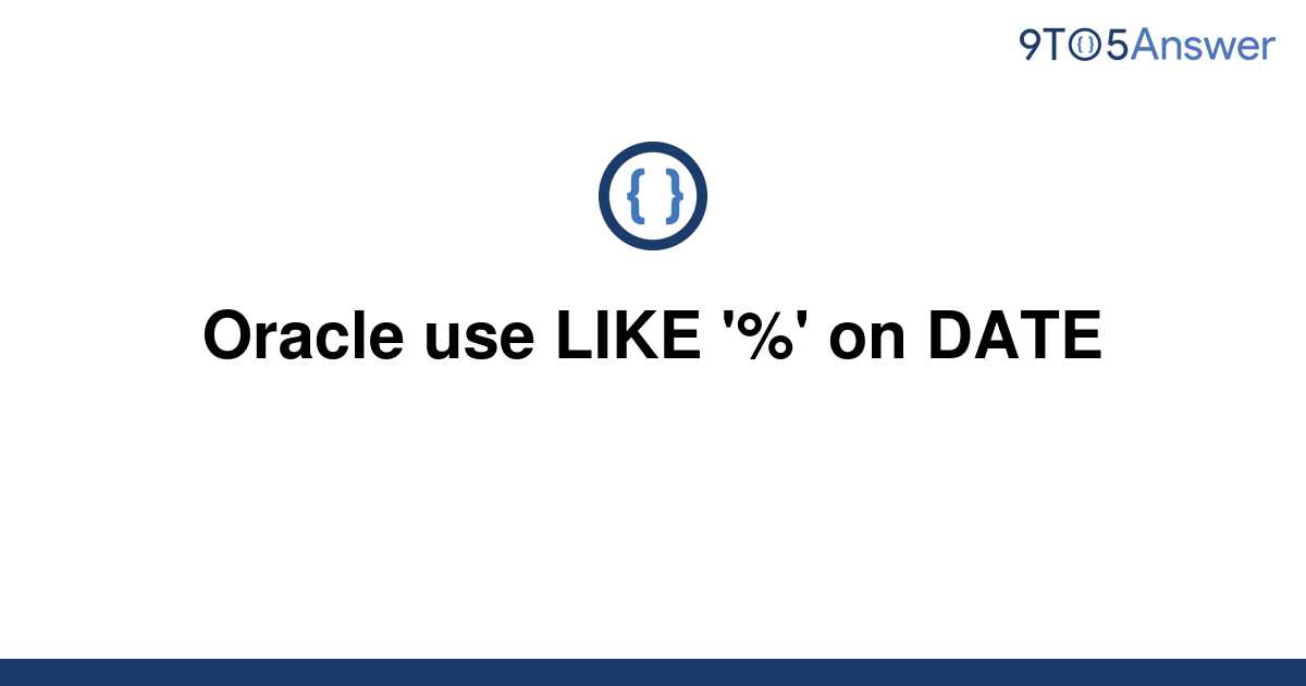 solved-oracle-use-like-on-date-9to5answer