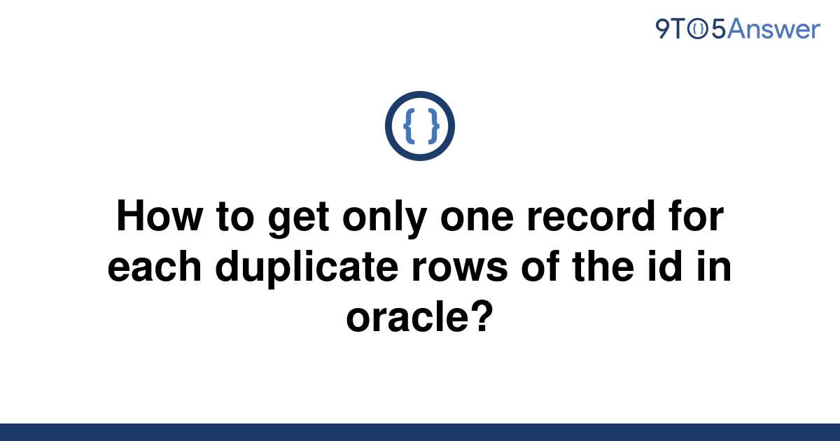 solved-how-to-get-only-one-record-for-each-duplicate-9to5answer