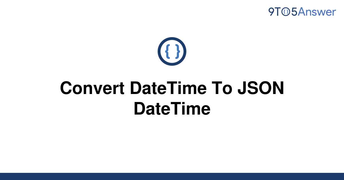 solved-convert-datetime-to-json-datetime-9to5answer