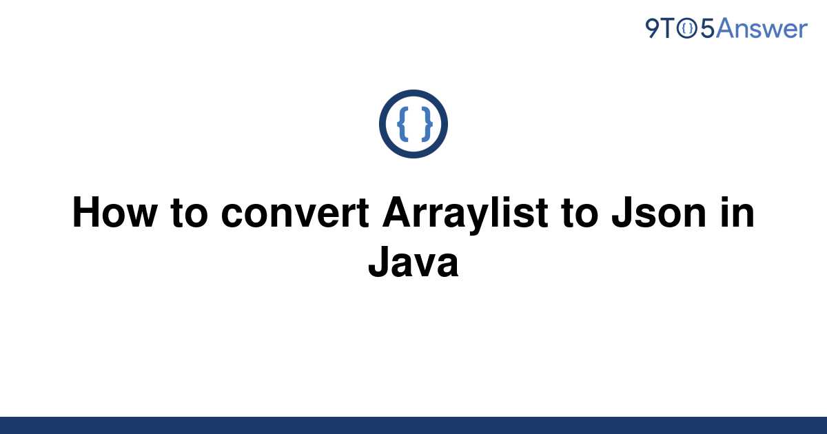 solved-how-to-convert-arraylist-to-json-in-java-9to5answer