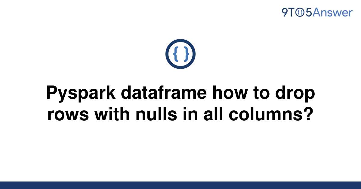 solved-pyspark-dataframe-how-to-drop-rows-with-nulls-in-9to5answer