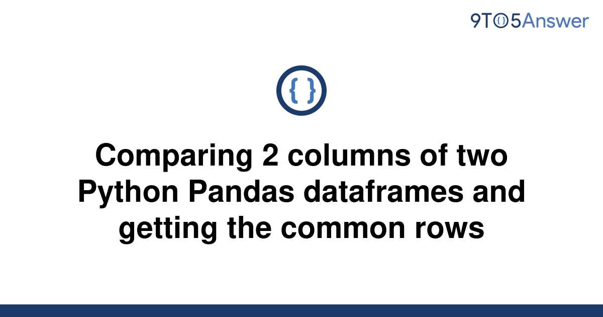 solved-comparing-2-columns-of-two-python-pandas-9to5answer