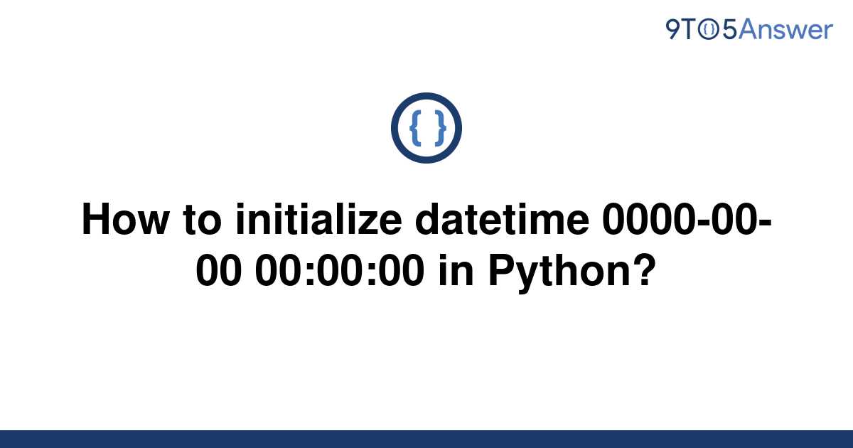 solved-how-to-initialize-datetime-0000-00-00-00-00-00-9to5answer