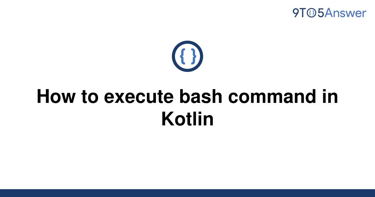 solved-how-to-execute-bash-command-in-kotlin-9to5answer