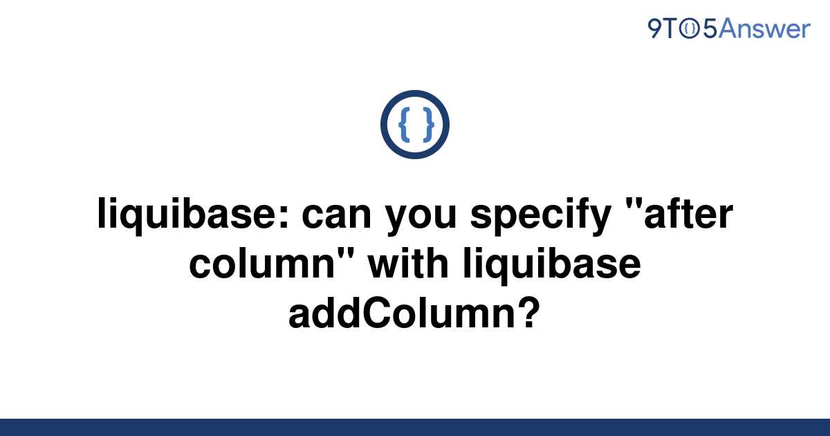 solved-liquibase-can-you-specify-after-column-with-9to5answer