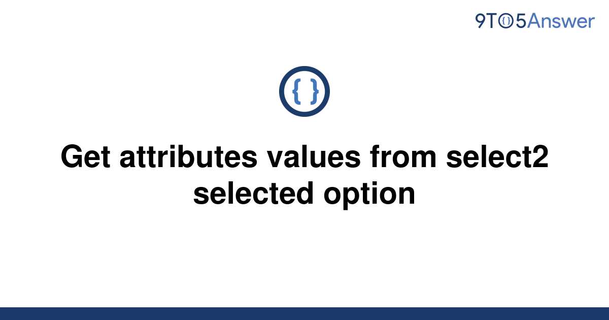 solved-get-attributes-values-from-select2-selected-9to5answer