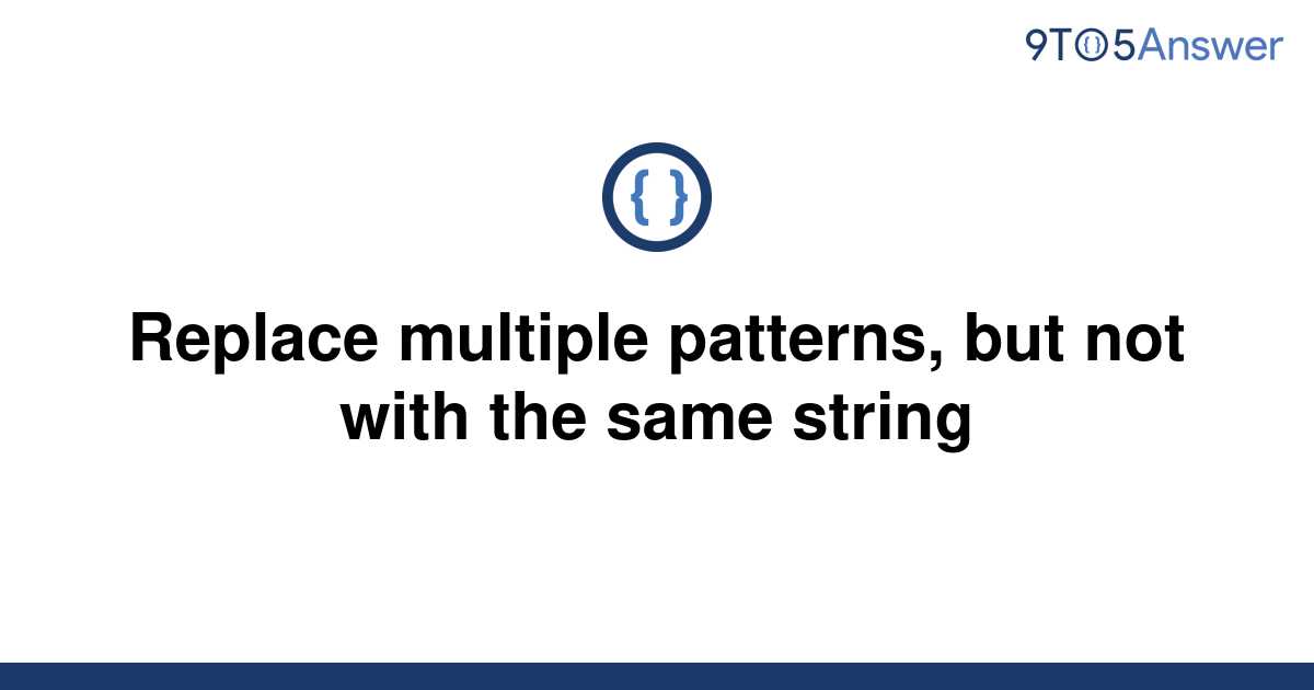 solved-replace-multiple-patterns-but-not-with-the-same-9to5answer