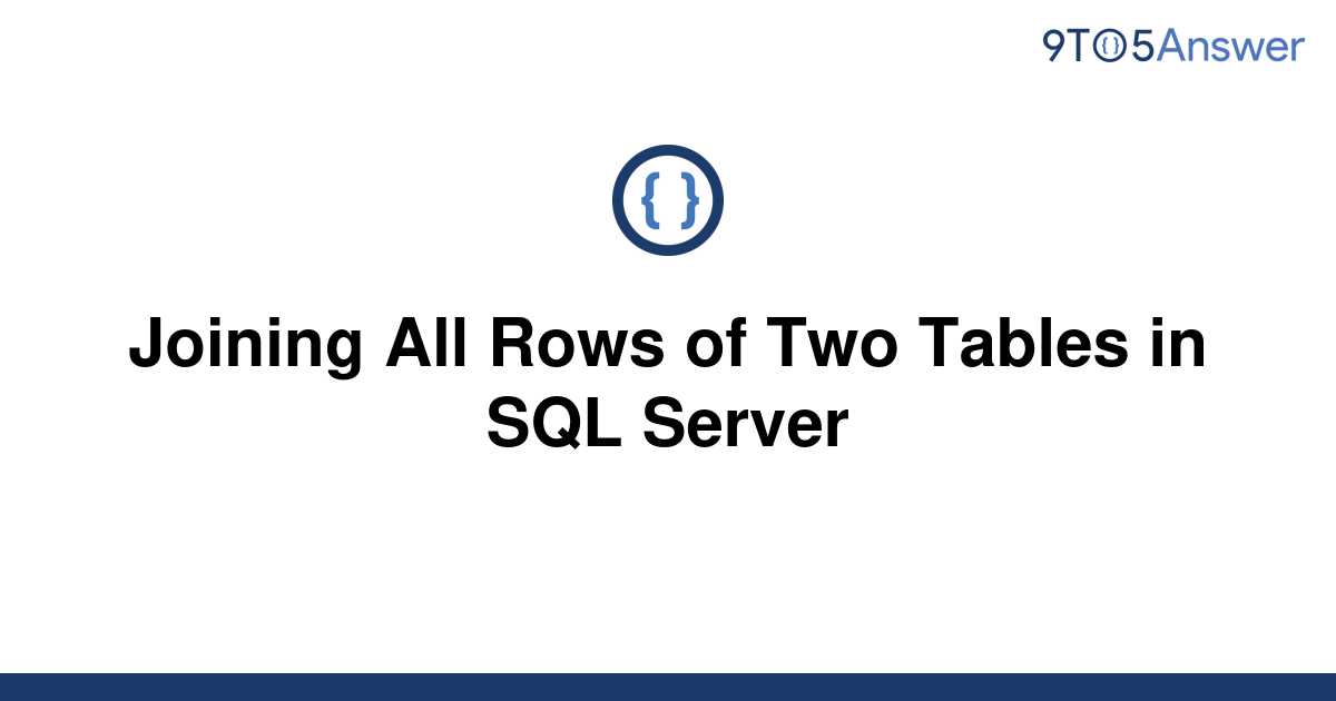 solved-joining-all-rows-of-two-tables-in-sql-server-9to5answer