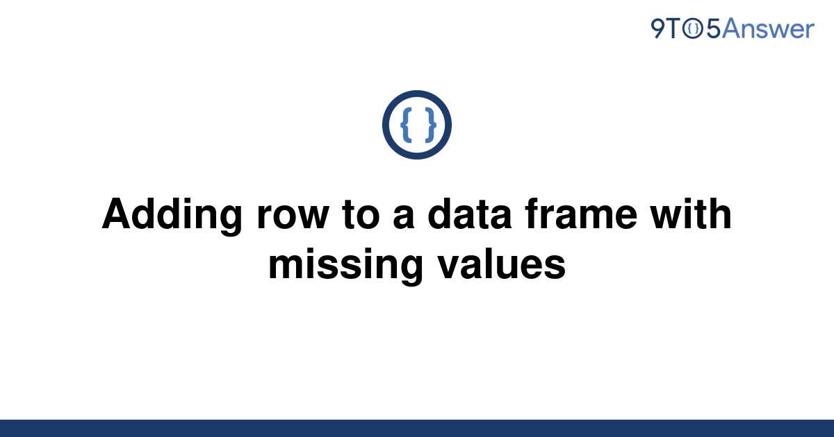 solved-adding-row-to-a-data-frame-with-missing-values-9to5answer