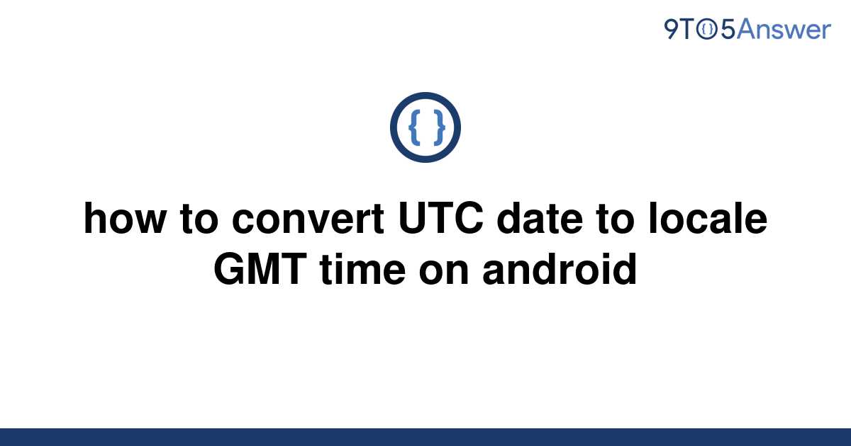 [Solved] how to convert UTC date to locale GMT time on 9to5Answer
