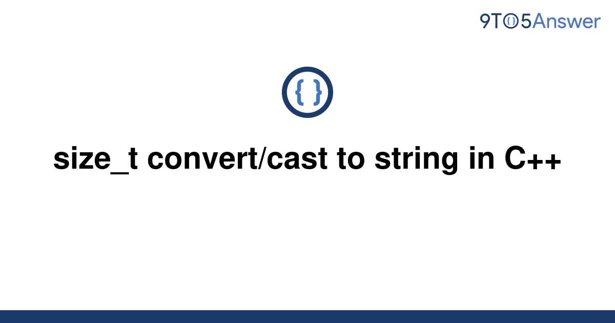 solved-size-t-convert-cast-to-string-in-c-9to5answer