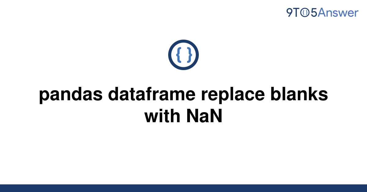 solved-pandas-dataframe-replace-blanks-with-nan-9to5answer