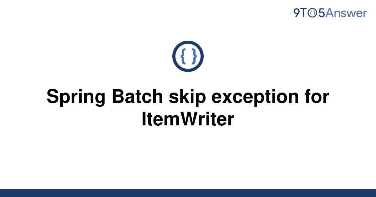 solved-spring-batch-skip-exception-for-itemwriter-9to5answer