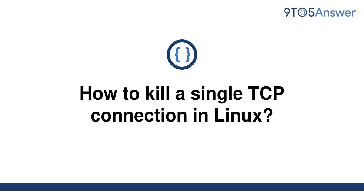 solved-how-to-kill-a-single-tcp-connection-in-linux-9to5answer