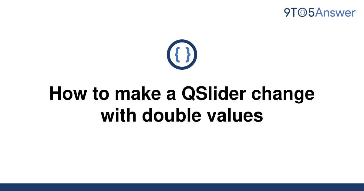 [Solved] How to make a QSlider change with double values 9to5Answer