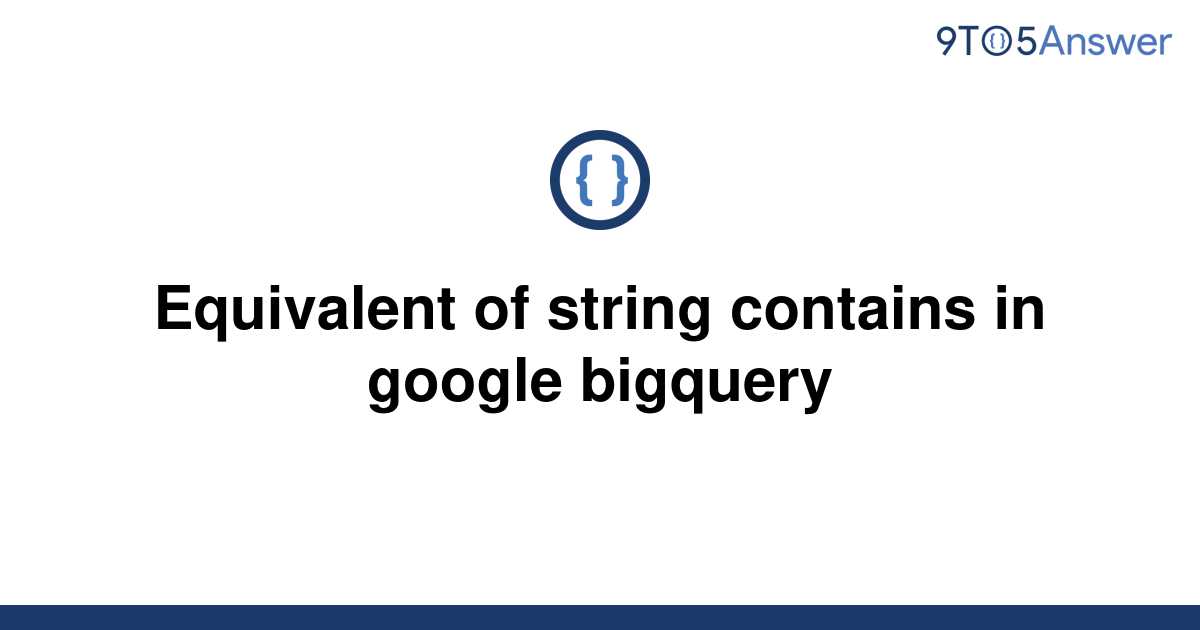 solved-equivalent-of-string-contains-in-google-bigquery-9to5answer