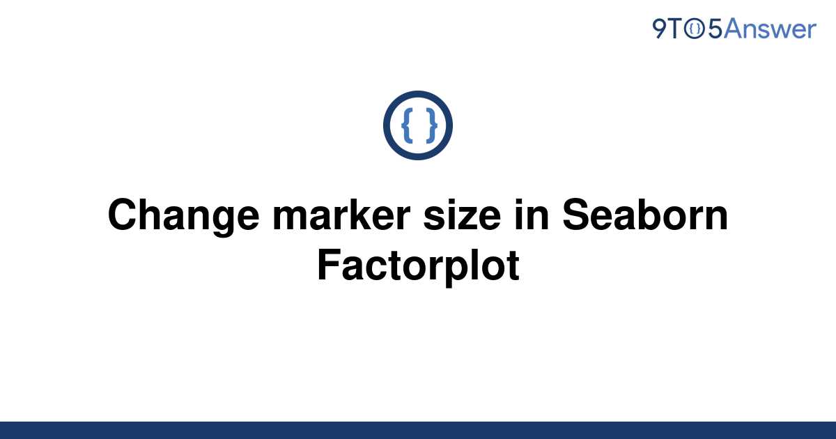 solved-change-marker-size-in-seaborn-factorplot-9to5answer