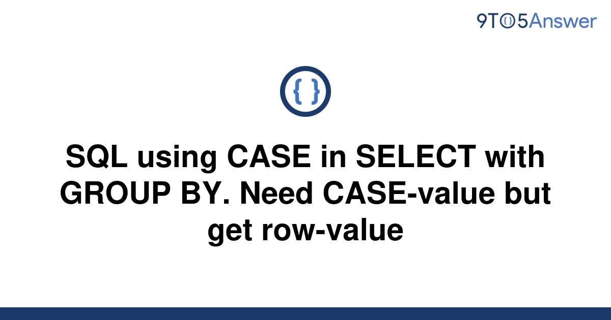 solved-sql-using-case-in-select-with-group-by-need-9to5answer