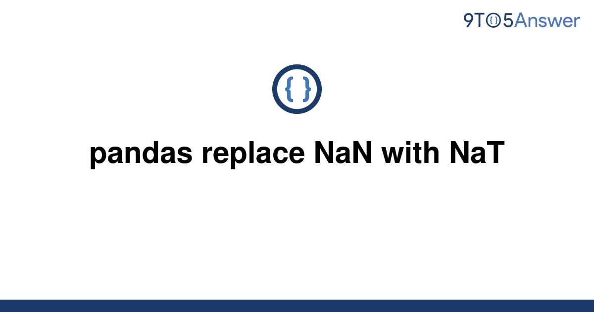 solved-pandas-replace-nan-with-nat-9to5answer