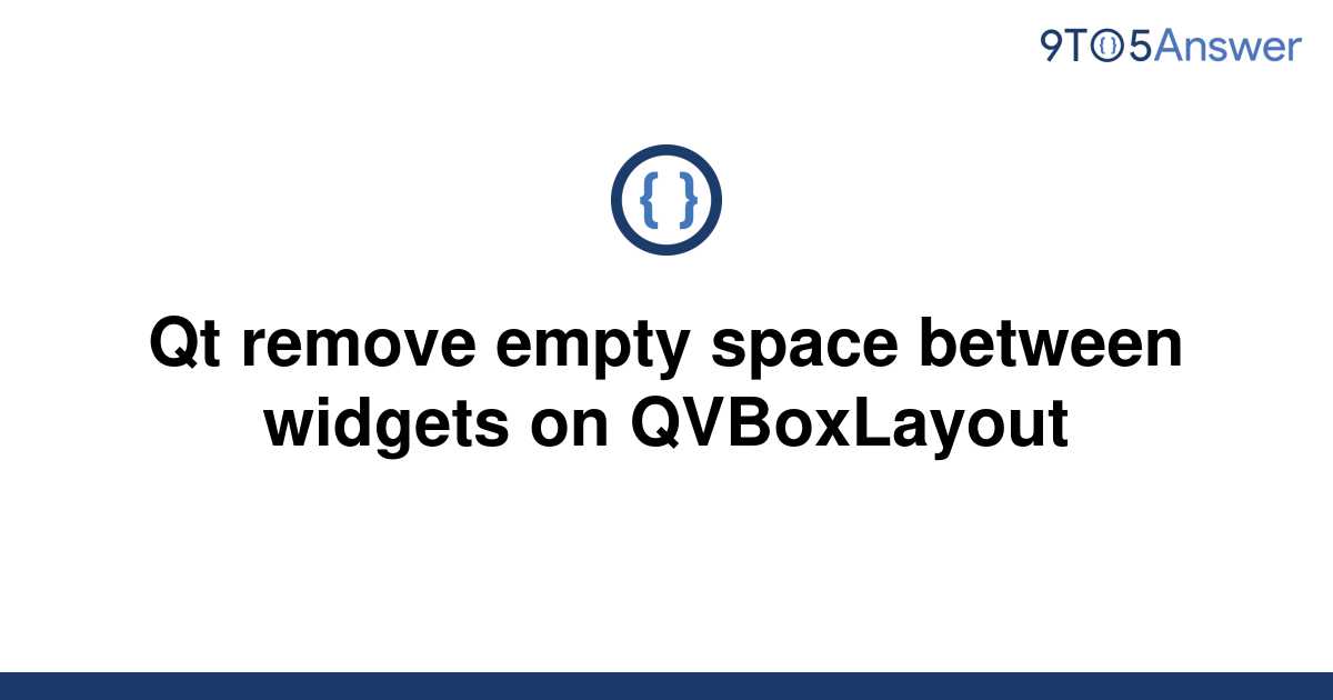  Solved Qt Remove Empty Space Between Widgets On 9to5Answer