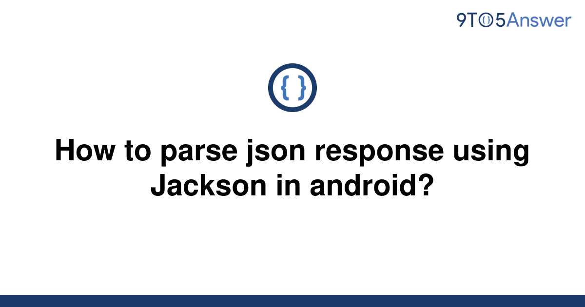 solved-how-to-parse-json-response-using-jackson-in-9to5answer